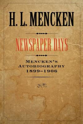 Newspaper Days: Mencken's Autobiography: 1899-1906 by Mencken, H. L.