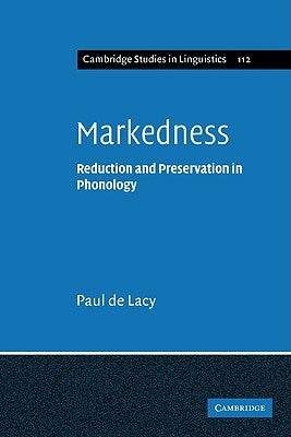 Markedness: Reduction and Preservation in Phonology by de Lacy, Paul