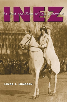 Inez: The Life and Times of Inez Milholland by Lumsden, Linda J.