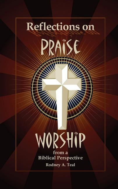 Reflections on Praise and Worship from a Biblical Perspective by Teal, Rodney a.
