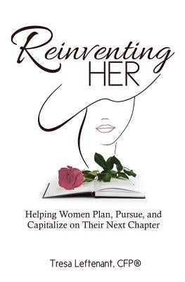 Reinventing Her: Helping Women Plan, Pursue, and Capitalize Their Next Chapter by Leftenant, Tresa D.