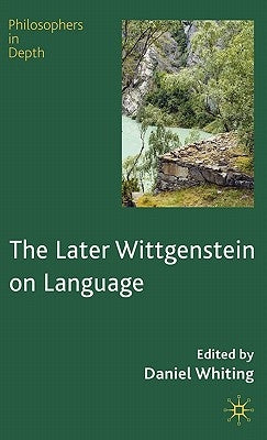 The Later Wittgenstein on Language by Whiting, D.