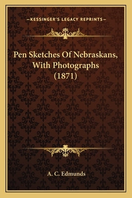 Pen Sketches Of Nebraskans, With Photographs (1871) by Edmunds, A. C.