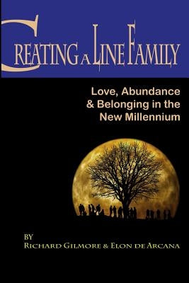 Creating A Line Family: Love, Abundance & Belonging in the New Millennium by De Arcana, Elon