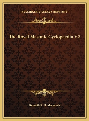 The Royal Masonic Cyclopaedia V2 by MacKenzie, Kenneth R. H.