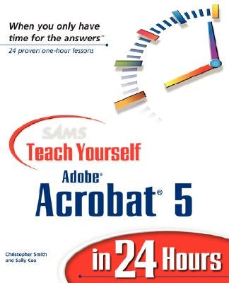 Sams Teach Yourself Adobe Acrobat 5 in 24 Hours by Smith, Christopher