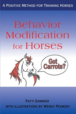 Behavior Modification for Horses: A Positive Method for Training Horses by Dammier, Patti