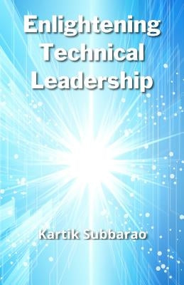 Enlightening Technical Leadership by Subbarao, Kartik