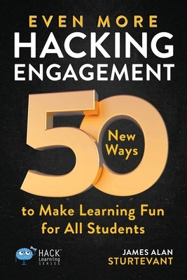 Even More Hacking Engagement: 50 New Ways to Make Learning Fun for All Students by Sturtevant, James Alan