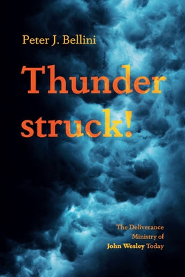 Thunderstruck!: The Deliverance Ministry of John Wesley Today by Bellini, Peter J.