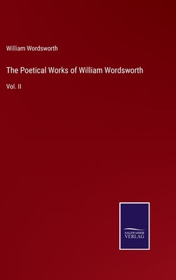 The Poetical Works of William Wordsworth: Vol. II by Wordsworth, William