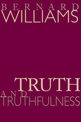 Truth and Truthfulness: An Essay in Genealogy by Williams, Bernard