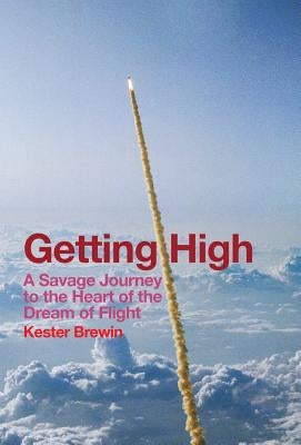 Getting High - A Savage Journey to the Heart of the Dream of Flight by Brewin, Kester