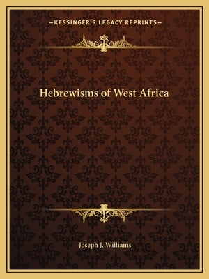 Hebrewisms of West Africa by Williams, Joseph J.