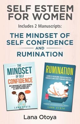 Self Esteem For Women: Includes two manuscripts: The Mindset of Self Confidence and Rumination by Otoya, Lana