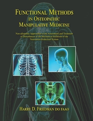 Functional Methods in Osteopathic Manipulative Medicine: Non-allopathic Approaches to the Assessment and Treatment of Disturbances in the Mechanical R by Friedman Do, Harry D.