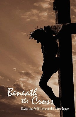Beneath the Cross: Essays and Reflections on the Lord's Supper by Copeland, Jady S.