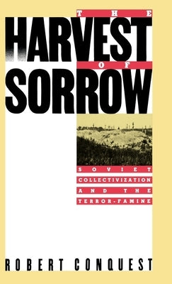 The Harvest of Sorrow: Soviet Collectivization and the Terror-Famine by Conquest, Robert