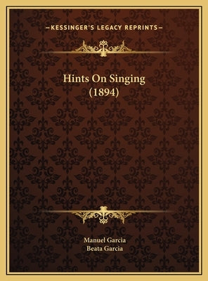 Hints On Singing (1894) by Garcia, Manuel