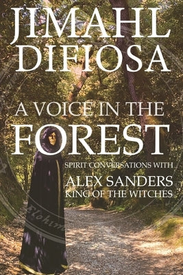 A Voice in the Forest: Spirit Conversations with Alex Sanders, King of the Witches by Difiosa, Jimhal