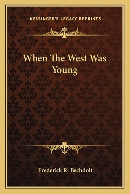 When The West Was Young by Bechdolt, Frederick R.