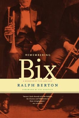 Remembering Bix: A Memoir of the Jazz Age by Berton, Ralph