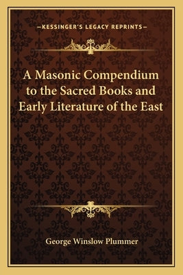 A Masonic Compendium to the Sacred Books and Early Literature of the East by Plummer, George Winslow