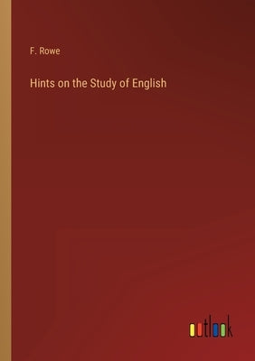 Hints on the Study of English by Rowe, F.