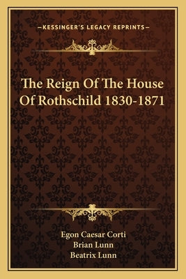 The Reign of the House of Rothschild 1830-1871 by Corti, Egon Caesar