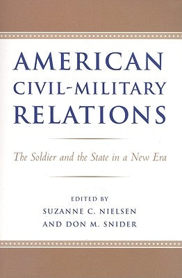 American Civil-Military Relations: The Soldier and the State in a New Era by Nielsen, Suzanne C.