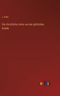 Die christliche Lehre von der göttlichen Gnade by Kuhn, J.
