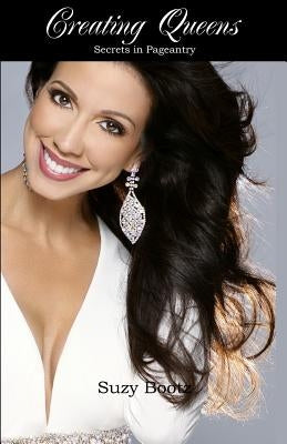 Creating Queens Secrets in Pageantry by Bootz, Suzy