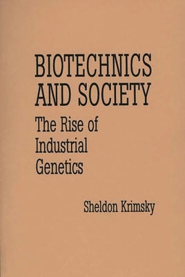 Biotechnics and Society: The Rise of Industrial Genetics by Krimsky, Sheldon