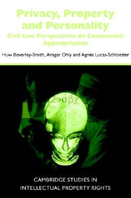 Privacy, Property and Personality: Civil Law Perspectives on Commercial Appropriation by Beverley-Smith, Huw