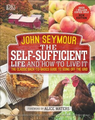 The Self-Sufficient Life and How to Live It: The Complete Back-To-Basics Guide by Seymour, John