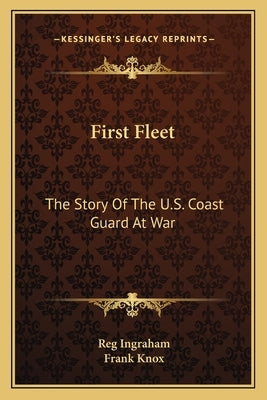 First Fleet: The Story of the U.S. Coast Guard at War by Ingraham, Reg