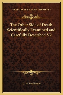 The Other Side of Death Scientifically Examined and Carefully Described V2 by Leadbeater, C. W.