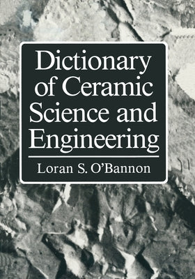 Dictionary of Ceramic Science and Engineering by O'Bannon, Loran