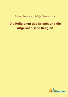 Die Religionen des Orients und die altgermanische Religion by U a