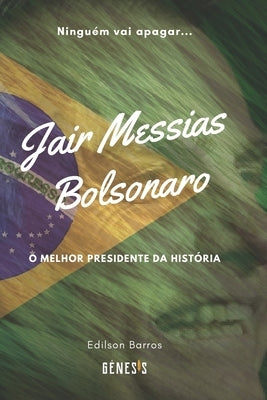 Jair Messias Bolsonaro: O melhor presidente da História by Barros, Edilson