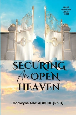 Securing an Open Heaven by Agbude, Godwyns Ade'