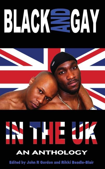 Black and Gay in the UK - An Anthology by Gordon, John R.