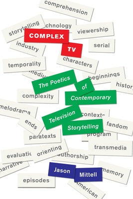Complex TV: The Poetics of Contemporary Television Storytelling by Mittell, Jason