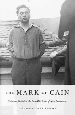 Mark of Cain: Guilt and Denial in the Post-War Lives of Nazi Perpetrators by Von Kellenbach, Katharina