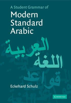 A Student Grammar of Modern Standard Arabic by Schulz, Eckehard