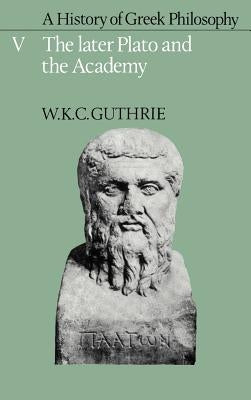 A History of Greek Philosophy: Volume 5, the Later Plato and the Academy by Guthrie, W. K. C.