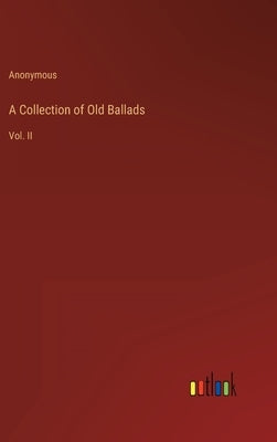 A Collection of Old Ballads: Vol. II by Anonymous