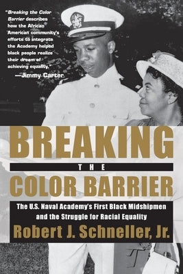 Breaking the Color Barrier: The U.S. Naval Academy's First Black Midshipmen and the Struggle for Racial Equality by Schneller Jr, Robert J.