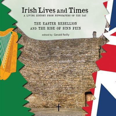 Irish Lives and Times - The Easter Rebellion and the Rise of Sinn Fein by Reilly, Gerald