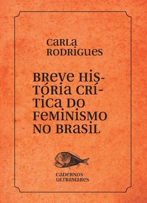 Breve história do feminismo no Brasil by Rodrigues, Carla